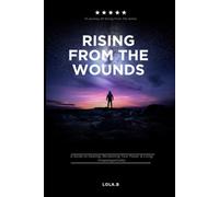 Rising From The Wounds: A Guide to Healing, Reclaiming Your Power & Living Unapologetically
