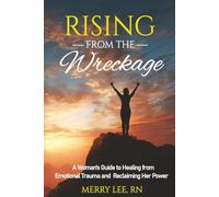 Rising from the Wreckage: A Woman’s Guide to Healing from Emotional Trauma and Reclaiming Her Power