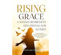 Rising Grace A Weekly Retirement Devotional for Women: 5-Minute Devotions to Connect with God, Reflect with Joy, and Embrace His Blessings in This New Season