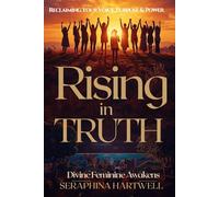 RISING IN TRUTH: Divine Feminine Awakens Reclaiming Your Voice, Purpose & Power BOOK3 (3.Sacred Feminine Rising)