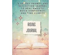 Rising Journal: A 60-Day Prompt and Reflection Journaling to Heal Anxiety, Build Confidence, and Find Clarity