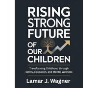 RISING STRONG FUTURE OF OUR CHILDREN: Transforming Childhood through Safety, Education and Mental Wellness