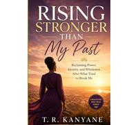Rising Stronger Than My Past: Reclaiming Power, Identity, and Wholeness After What Tried to Break Me (Daughters Who Heal)