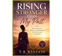 Rising Stronger Than My Past: Reclaiming Power, Identity, and Wholeness After What Tried to Break Me (Daughters Who Heal)
