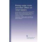 Rising sugar costs and their effect on retail bakers: hearing before the Subcommittee on Special Small Business Problems of the Committee on Small ... session, Washington, D.C., September 22, 1980