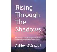Rising Through The Shadows: My Journey Through Weight loss, Illness, And Finding Strength Beyond Survival