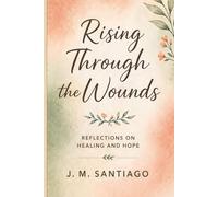Rising Through The Wounds: Reflections on Healing and Hope