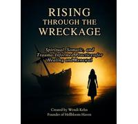 Rising Through The Wreckage: Spiritual, Somatic, and Trauma-Informed Practices for Healing and Renewal