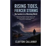 Rising Tides, Fiercer Storms: Nor’easters in a Warming World: Confronting Climate Change Impacts and Building Resilience against America's Coastal City Vulnerability