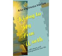 Rising to My True Worth: Faith, self-esteem, and spiritual growth for your life.