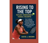 Rising to the Top: Taylor Townsend's Tennis Triumph: How a Trailblazing American Overcame Controversy, Motherhood, and Doubts to Claim the World No. 1 Doubles Ranking and Redefine Success on the Court