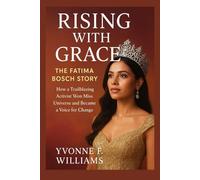 Rising with Grace: The Fatima Bosch Story: How a Trailblazing Activist Won Miss Universe and Became a Voice for Change