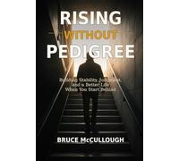 Rising Without Pedigree: Building Stability, Judgment, and a Better Life When You Start Behind