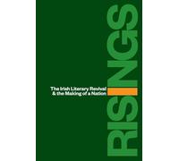 Risings: The Irish Literary Revival and the Making of a Nation