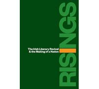 Risings: The Irish Literary Revival and the Making of a Nation