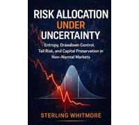 Risk Allocation Under Uncertainty: Entropy, Drawdown Control, Tail Risk, and Capital Preservation in Non-Normal Markets
