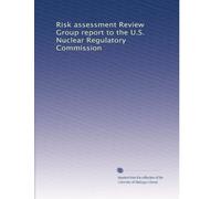 Risk assessment Review Group report to the U.S. Nuclear Regulatory Commission