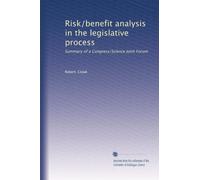 Risk/benefit analysis in the legislative process: Summary of a Congress/Science Joint Forum
