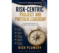 Risk-Centric Project and Portfolio Leadership: Focusing Decisions on the Risks that Matter Most (The Leadership Journey series)