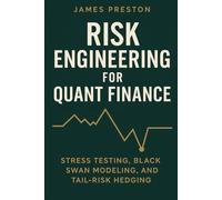 Risk Engineering for Quant Finance: Stress Testing, Black Swan Modeling, and Tail-Risk Hedging: Build Resilient Trading Systems with Monte Carlo Stress Tests, Fat-Tail Risk Models, and Crisis-Ready