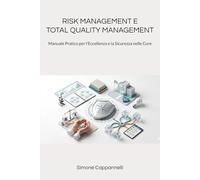 RISK MANAGEMENT E TOTAL QUALITY MANAGEMENT: Manuale Pratico per l’Eccellenza e la Sicurezza nelle Cure (Percorsi di Eccellenza Infermieristica: La Rivoluzione del Sapere)