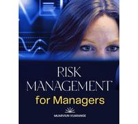 Risk Management for Managers: Master Practical Strategies To Identify Assess And Respond To Uncertainty While Building Resilience And Seizing Opportunities In Dynamic Organizational Environments