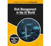 Risk Management in an AI World: Safeguarding Your Business's Future (Adapt and Thrive AI Book Series)