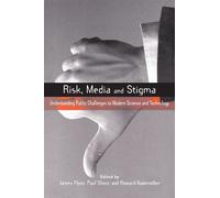 Risk Media and Stigma: Understanding Public Challenges to Modern Science and Technology (Earthscan Risk in Society)