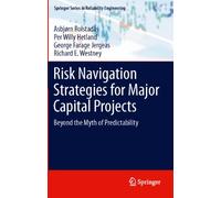 Risk Navigation Strategies for Major Capital Projects: Beyond the Myth of Predictability (Springer Series in Reliability Engineering)