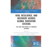 Risk, Resilience, and Recovery Across Global Education Systems: The Long-Term Impact of Pandemic Reforms (Routledge Research in International and Comparative Education)