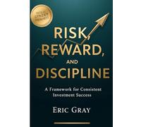 Risk, Reward, and Discipline: A Framework for Consistent Investment Success: Master Risk Management, Behavioral Discipline, and Portfolio Strategies for Sustainable Returns