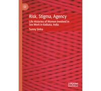 Risk, Stigma, Agency: Life Histories of Women Involved in Sex Work in Kolkata, India (Palgrave Advances in Sex Work Studies)