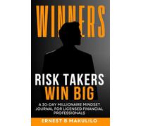 RISK TAKERS WIN: A 30-Day Millionaire Mindset Journal for Licensed Financial Professionals (Daily Courage • Daily Action • Daily Leadership • Daily Growth)