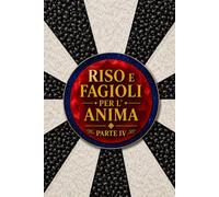 Riso e Fagioli per l’Anima Parte IV