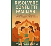 Risolvere Conflitti Familiari: Strategie per trasformare i conflitti in opportunità di crescita