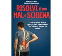 Risolvi il tuo mal di schiena: Guida pratica con esercizi dolci e posturali per eliminare tensioni, migliorare la mobilità e sentirti meglio ogni giorno