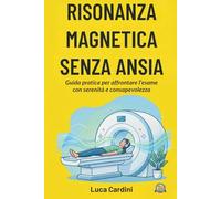 Risonanza magnetica senza ansia: guida pratica per affrontare l'esame con serenità e consapevolezza