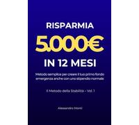 Risparmia 5.000€ in 12 Mesi: Metodo semplice per creare il tuo primo fondo emergenza anche con uno stipendio normale (Il Metodo della Stabilità)