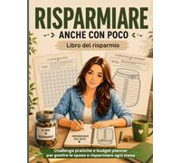 Risparmiare anche con poco: Libro del risparmio: Challenge pratiche e budget planner per gestire le spese e risparmiare ogni mese
