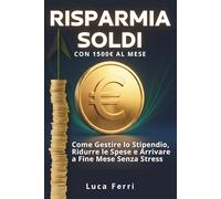 Risparmiare Soldi con 1500€ al Mese: Come Gestire lo Stipendio, Ridurre le Spese e Arrivare a Fine Mese Senza Stress