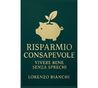 Risparmio Consapevole: Vivere Bene Senza Sprechi