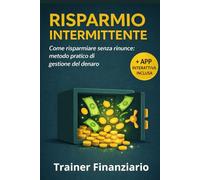 Risparmio Intermittente: Come Risparmiare Soldi Ogni Giorno Senza Rinunce: Metodo Pratico di Gestione del Denaro e Budget Familiare con App Inclusa