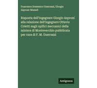 Risposta dell'ingegnere Giorgio Asproni alla relazione dell'ingegnere Ottavio Coletti sugli opifici meccanici della miniera di Montevecchio pubblicata per cura di F. M. Guerrazzi