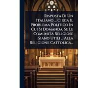 Risposta Di Un Italiano ... Circa Il Problema Politico In Cui Si Domanda, Se Le ComunitÃ Religiose Siano Utili ... Alla Religione Cattolica...