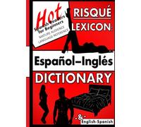 Risqué Lexicon: Español-Inglés Dictionary & English-Spanish (Hot Spanish Readers)