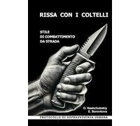 Rissa con i coltelli. Stile di combattimento da strada. Protocollo di sopravvivenza urbana. ([IT] Manuale di Sopravvivenza Reale)