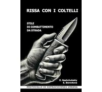 Rissa con i coltelli. Stile di combattimento da strada. Protocollo di sopravvivenza urbana. ([IT] Manuale di Sopravvivenza Reale)