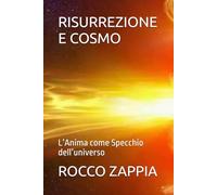 RISURREZIONE E COSMO: L’Anima come Specchio dell’universo (MEDICINA SPIRITUALE)