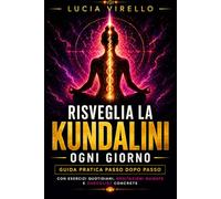 Risveglia la Kundalini Ogni Giorno: Guida pratica passo dopo passo con esercizi quotidiani, meditazioni guidate e checklist concrete
