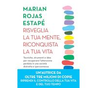 Risveglia la tua mente, riconquista la tua vita. Tecniche, strumenti e idee per recuperare l'attenzione perduta in una società distratta e iperconnessa